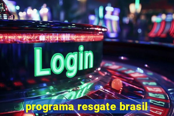 programa resgate brasil